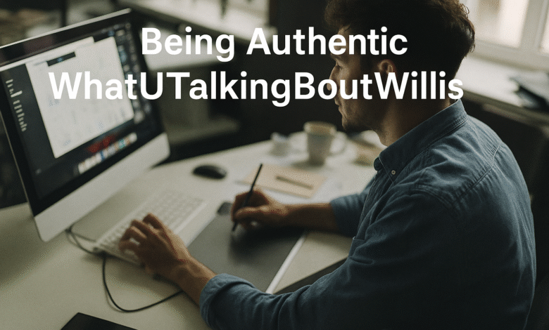 Being Authentic WhatUTalkingBoutWillis