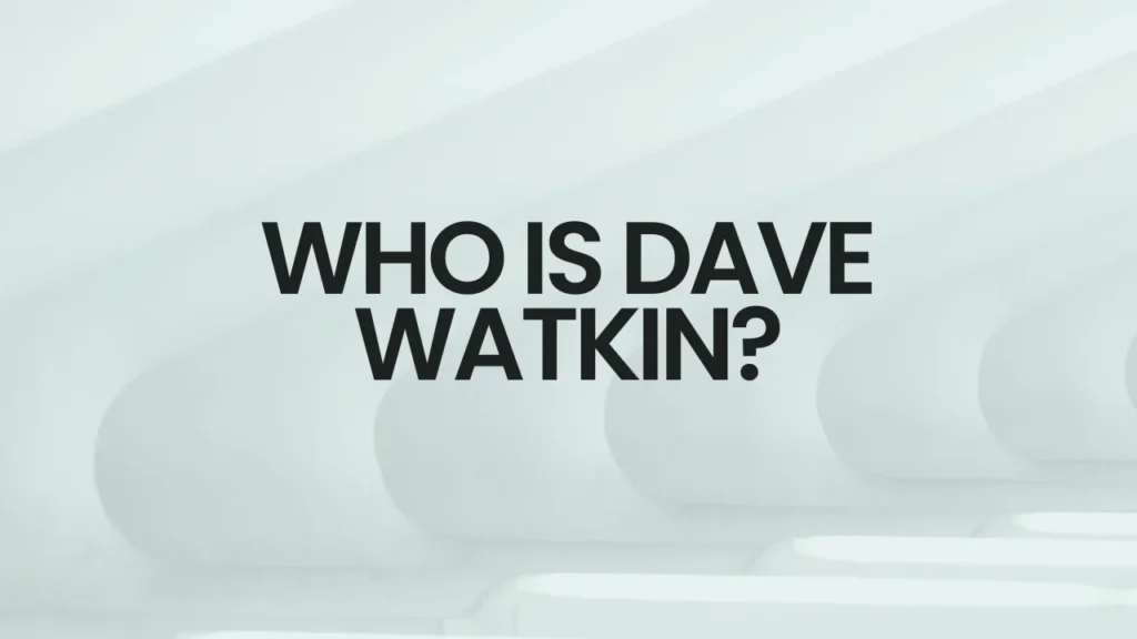 Who Is Dave Watkin?